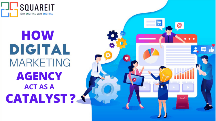 How Does Digital Marketing Agency Act As A Catalyst ?